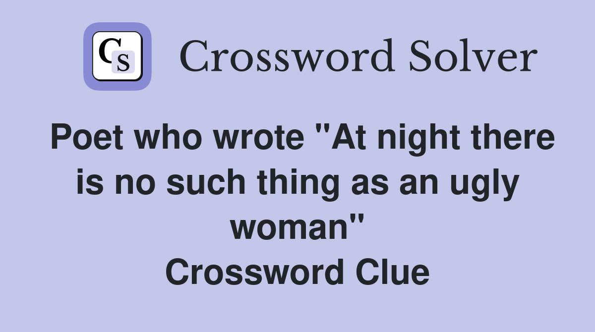 Poet who wrote "At night there is no such thing as an ugly woman